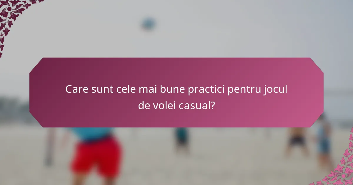 Care sunt cele mai bune practici pentru jocul de volei casual?
