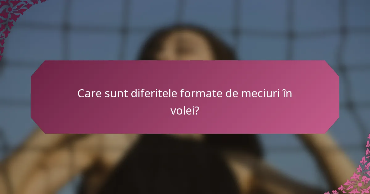 Care sunt diferitele formate de meciuri în volei?