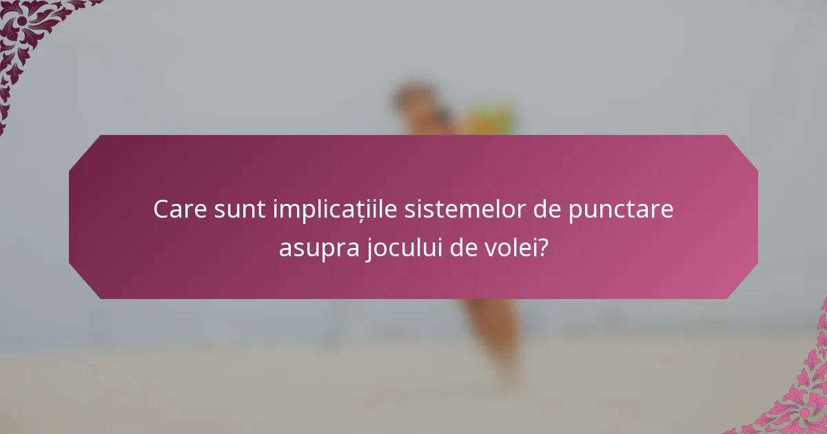 Care sunt implicațiile sistemelor de punctare asupra jocului de volei?