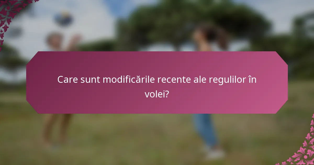 Care sunt modificările recente ale regulilor în volei?