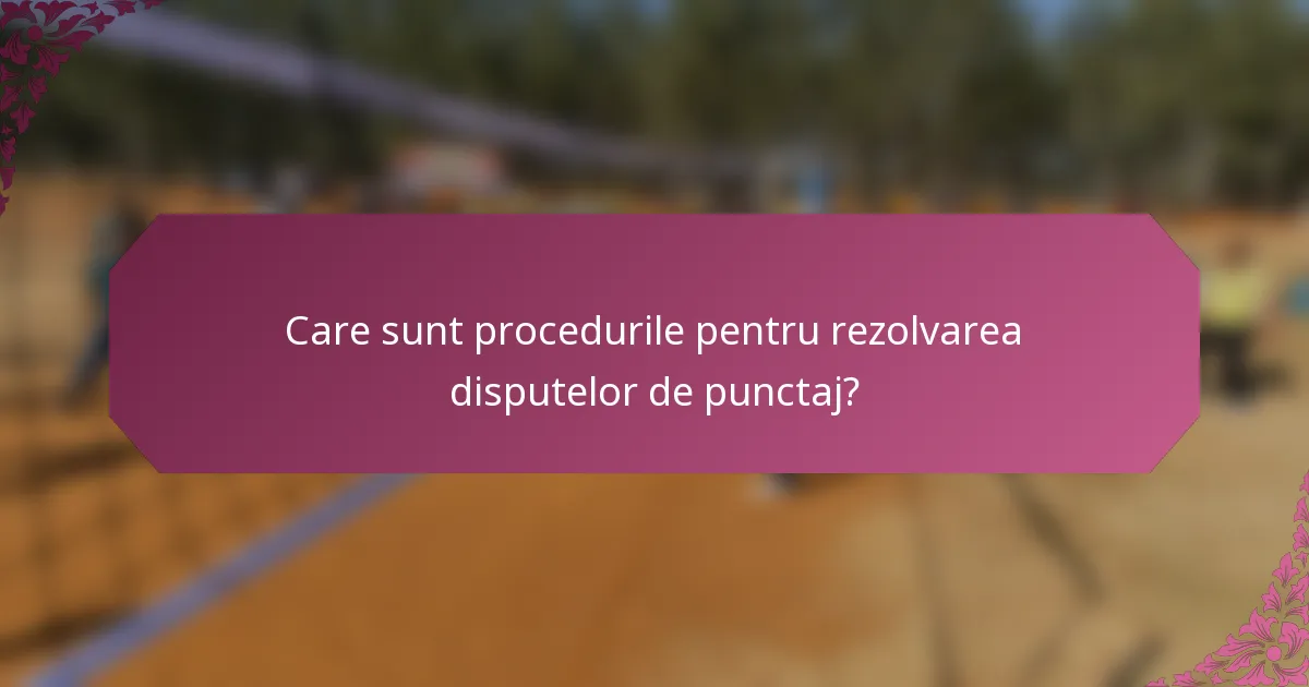 Care sunt procedurile pentru rezolvarea disputelor de punctaj?