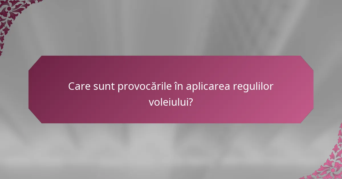 Care sunt provocările în aplicarea regulilor voleiului?