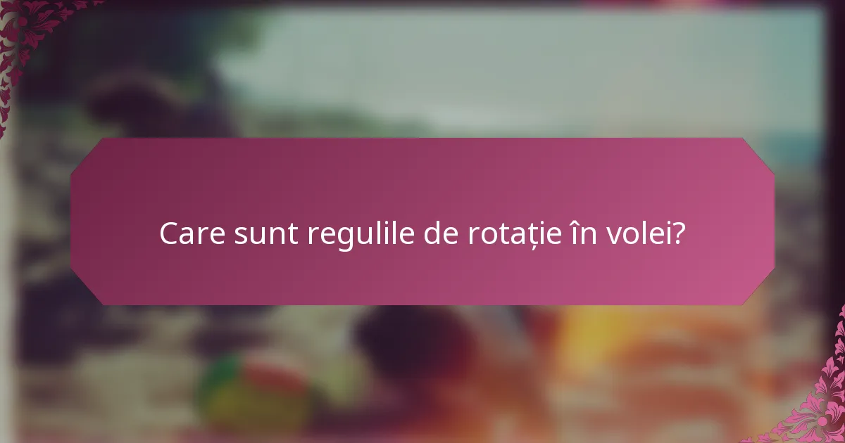 Care sunt regulile de rotație în volei?