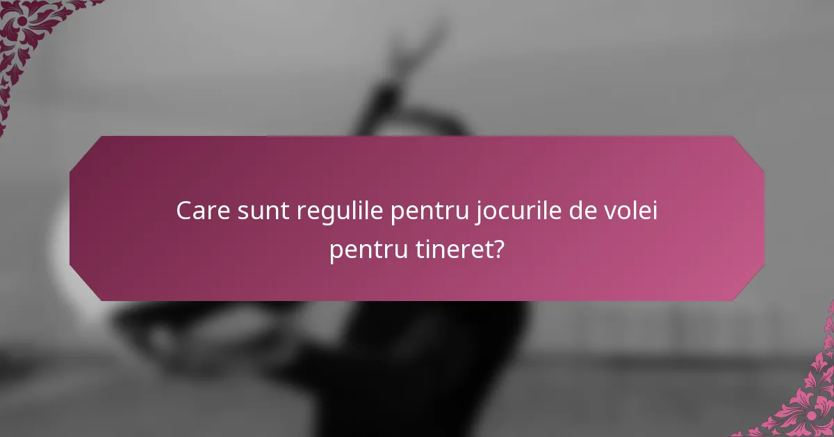 Care sunt regulile pentru jocurile de volei pentru tineret?