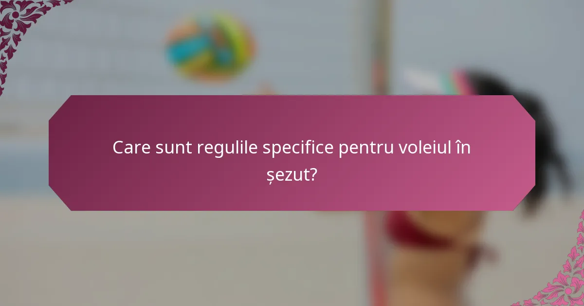Care sunt regulile specifice pentru voleiul în șezut?