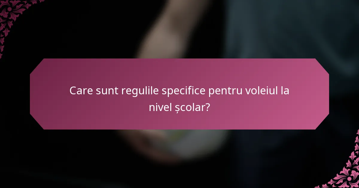 Care sunt regulile specifice pentru voleiul la nivel școlar?