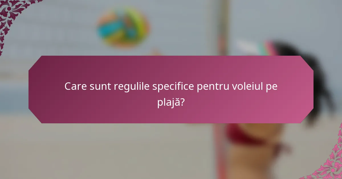 Care sunt regulile specifice pentru voleiul pe plajă?