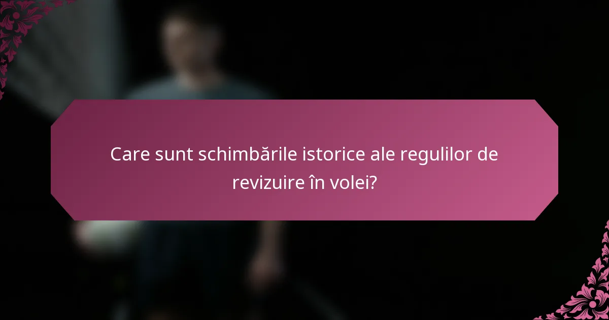 Care sunt schimbările istorice ale regulilor de revizuire în volei?