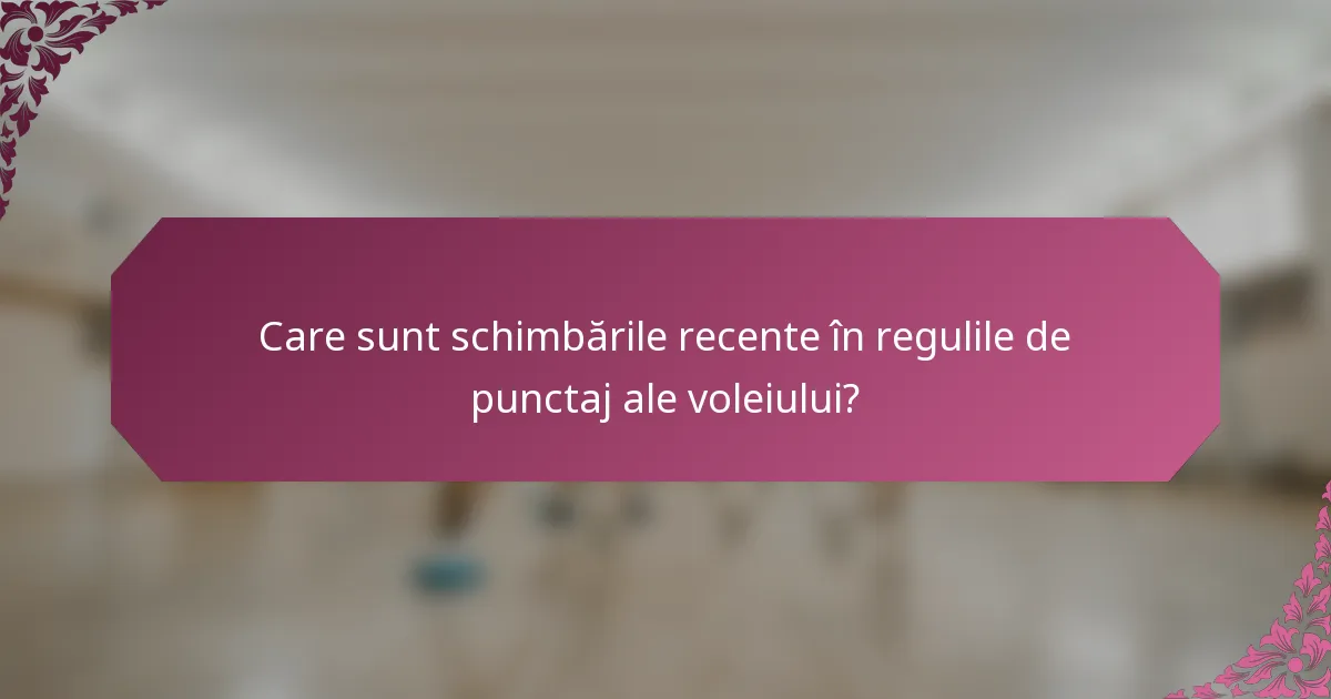 Care sunt schimbările recente în regulile de punctaj ale voleiului?