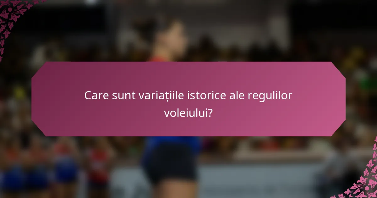 Care sunt variațiile istorice ale regulilor voleiului?