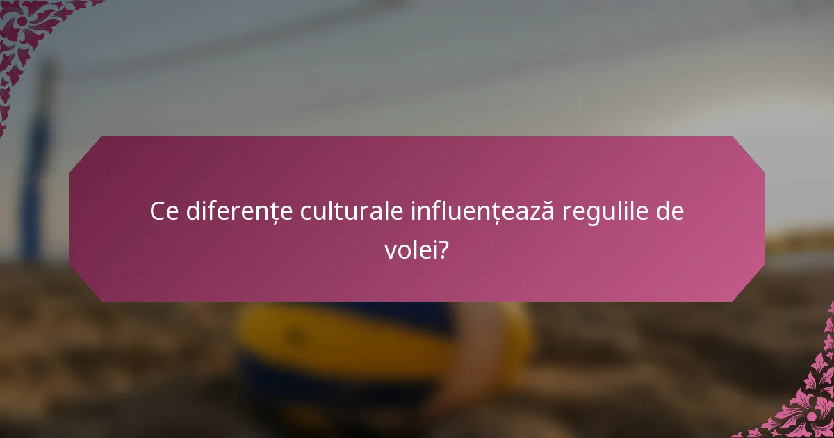 Ce diferențe culturale influențează regulile de volei?