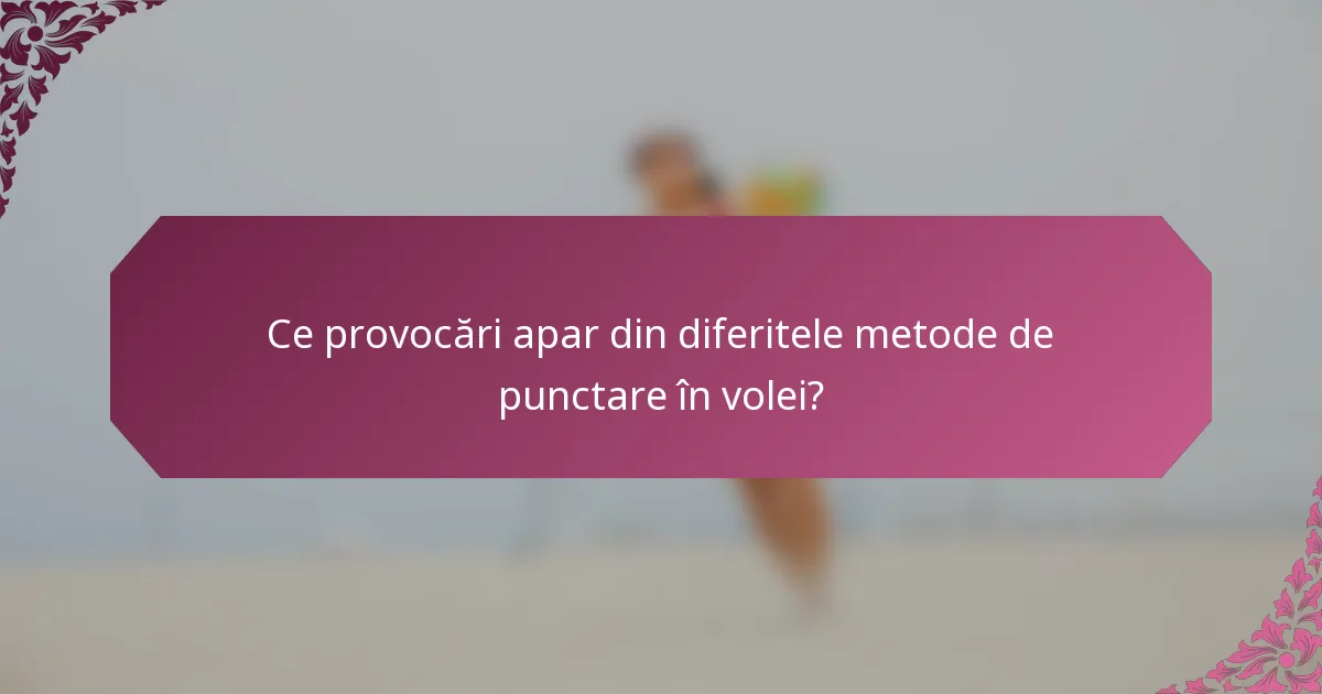 Ce provocări apar din diferitele metode de punctare în volei?
