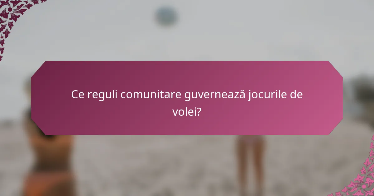 Ce reguli comunitare guvernează jocurile de volei?