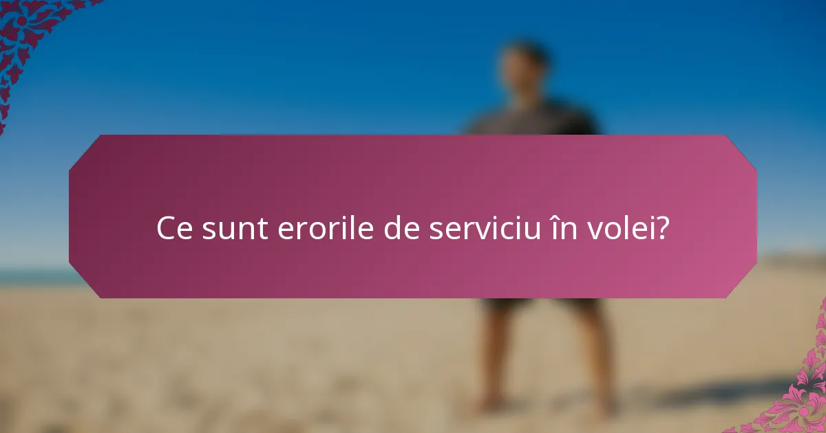 Ce sunt erorile de serviciu în volei?