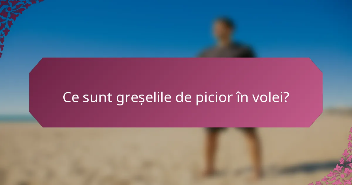 Ce sunt greșelile de picior în volei?