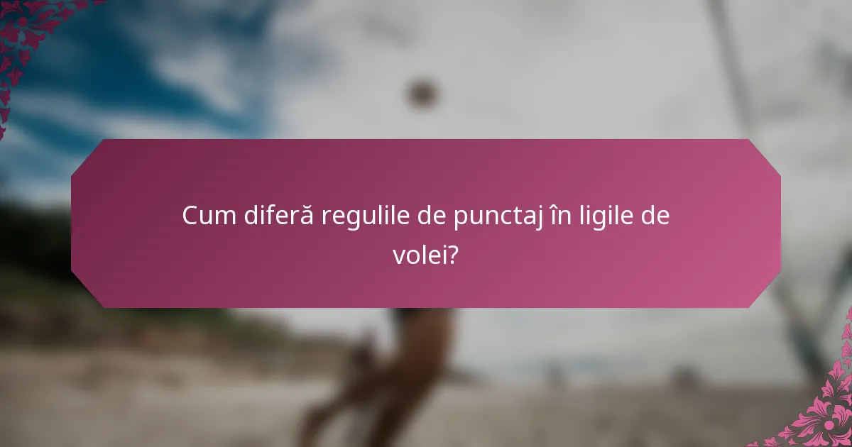 Cum diferă regulile de punctaj în ligile de volei?
