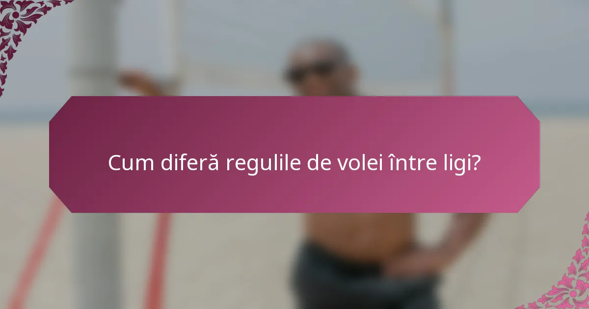 Cum diferă regulile de volei între ligi?