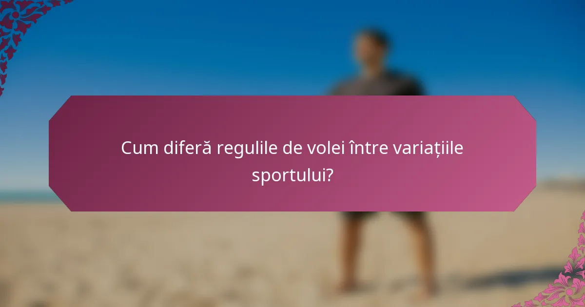 Cum diferă regulile de volei între variațiile sportului?