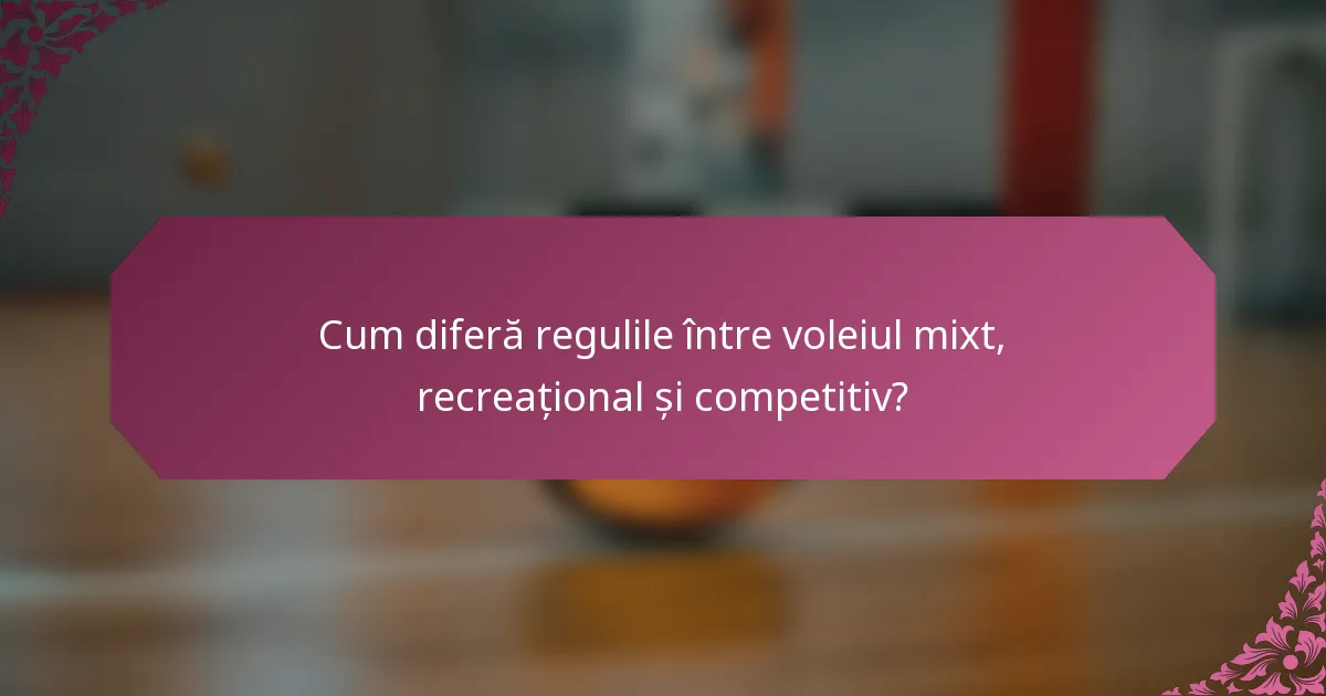 Cum diferă regulile între voleiul mixt, recreațional și competitiv?