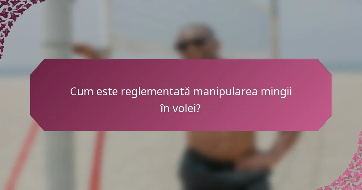 Cum este reglementată manipularea mingii în volei?