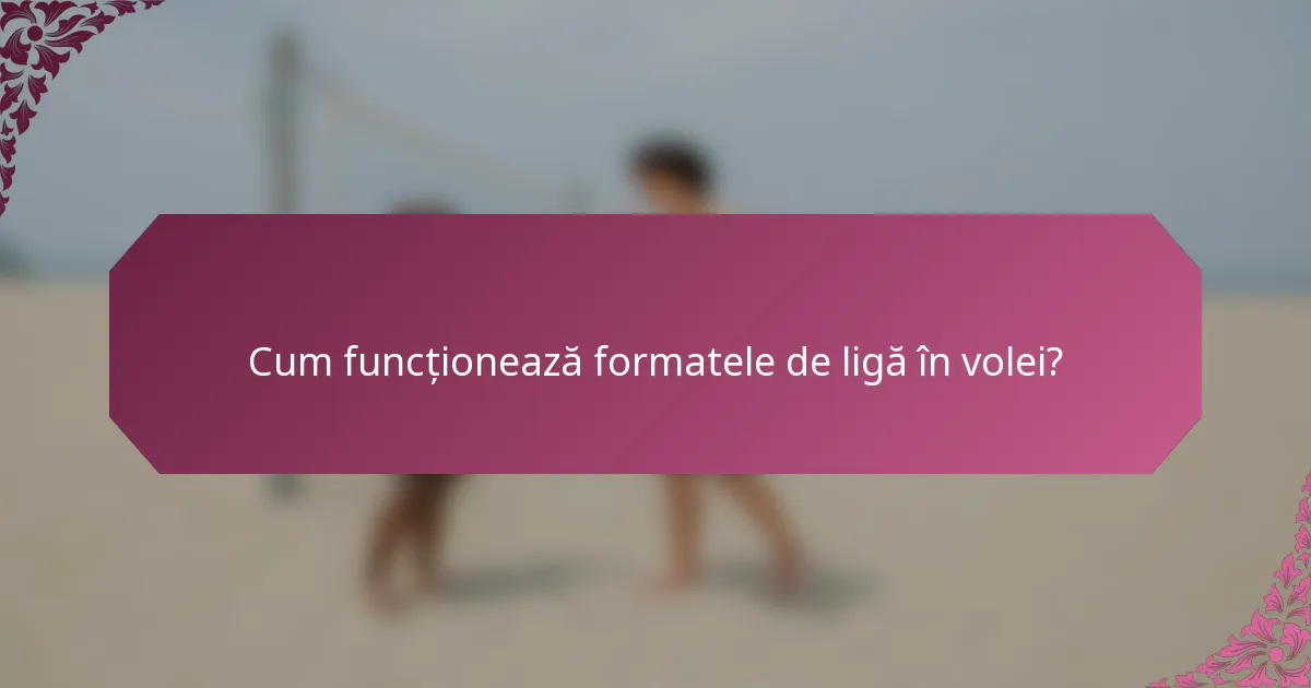 Cum funcționează formatele de ligă în volei?