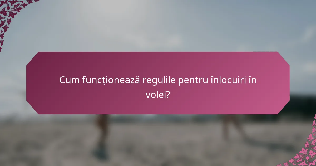 Cum funcționează regulile pentru înlocuiri în volei?