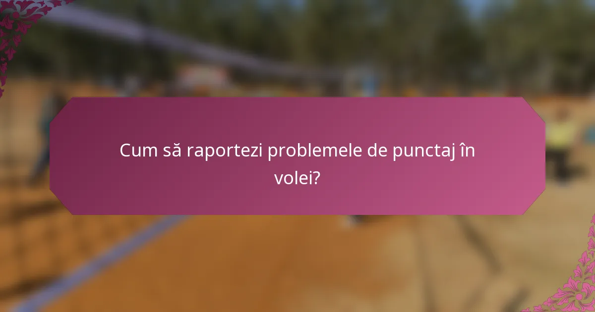 Cum să raportezi problemele de punctaj în volei?