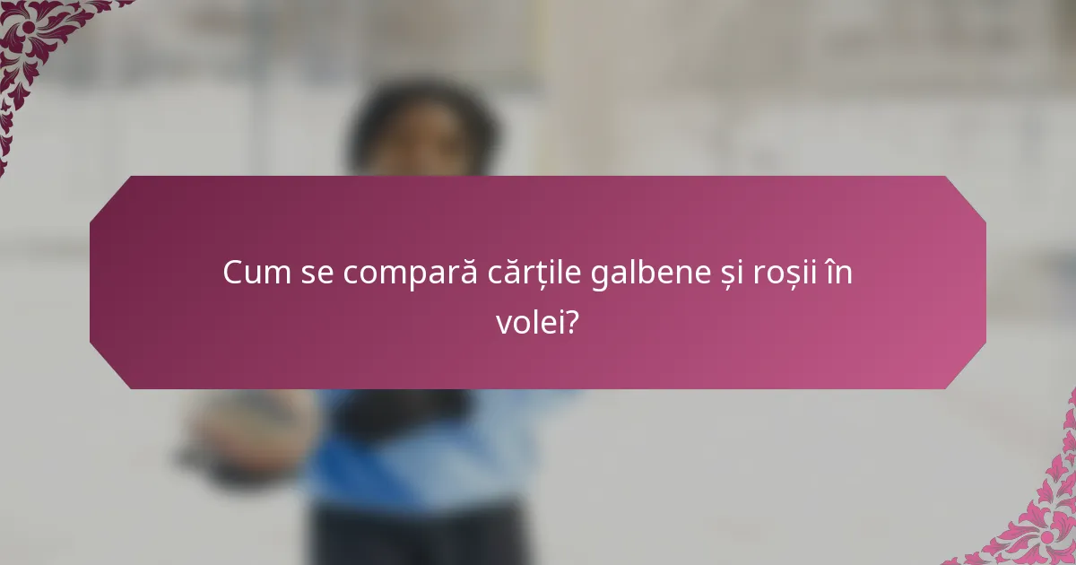 Cum se compară cărțile galbene și roșii în volei?