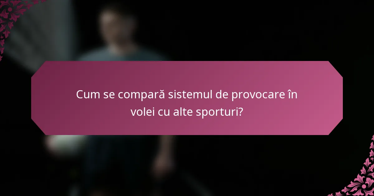 Cum se compară sistemul de provocare în volei cu alte sporturi?