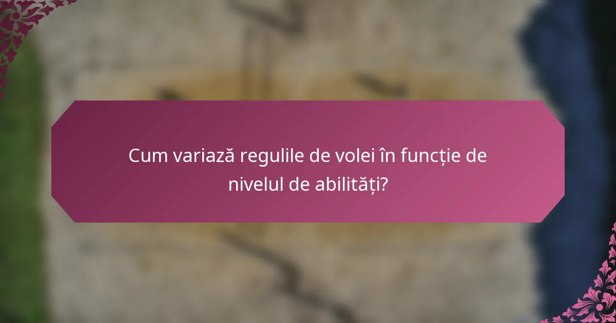 Cum variază regulile de volei în funcție de nivelul de abilități?