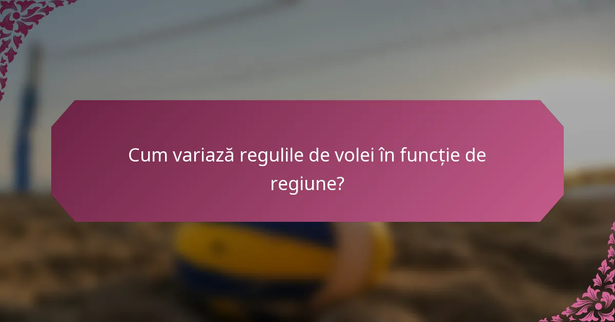 Cum variază regulile de volei în funcție de regiune?