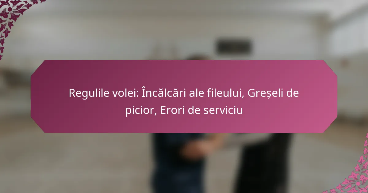 featured-image-regulile-volei-incalcari-ale-fileului-greseli-de-picior-erori-de-serviciu