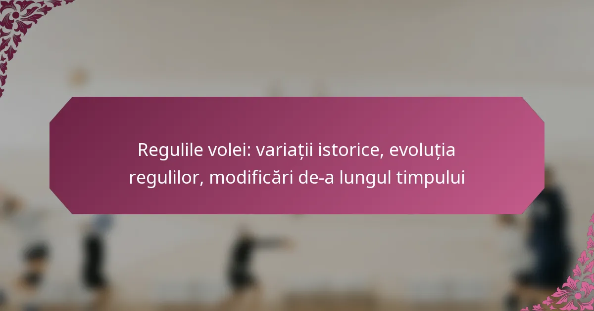 featured-image-regulile-volei-variatii-istorice-evolutia-regulilor-modificari-de-a-lungul-timpului