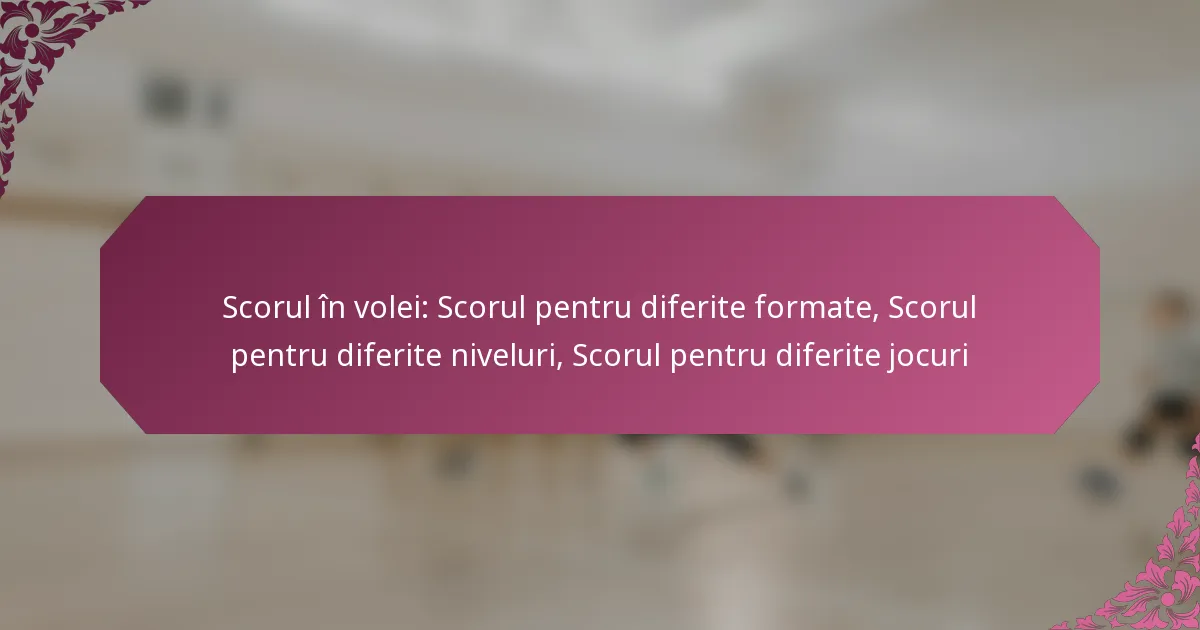 featured-image-scorul-in-volei-scorul-pentru-diferite-formate-scorul-pentru-diferite-niveluri-scorul-pentru-diferite-jocuri
