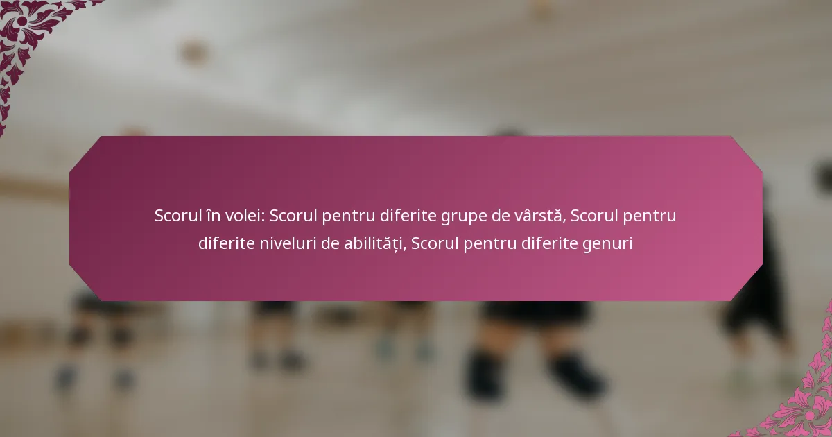 featured-image-scorul-in-volei-scorul-pentru-diferite-grupe-de-varsta-scorul-pentru-diferite-niveluri-de-abilitati-scorul-pentru-diferite-genuri